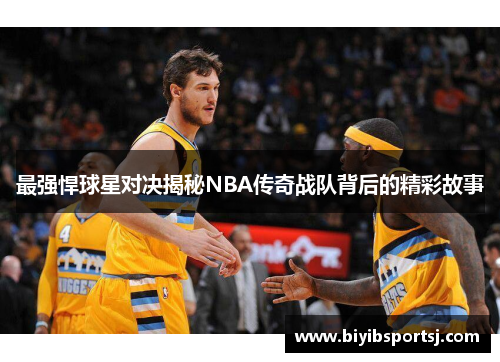 最强悍球星对决揭秘NBA传奇战队背后的精彩故事